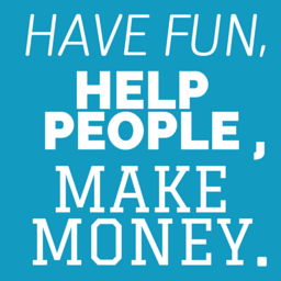 Have fun, help people, make money.